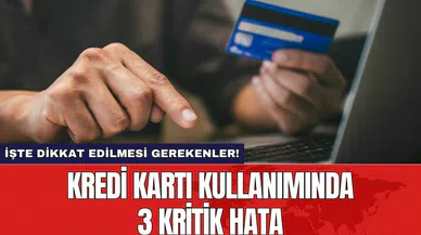Kredi kartı kullanımında 3 kritik hata: İşte dikkat edilmesi gerekenler!