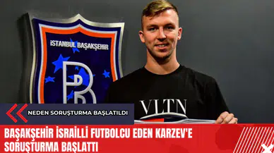 Başakşehir İsrailli futbolcu Eden Karzev'e soruşturma başlattı