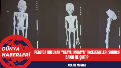 Peru'da bulunan 'Uzaylı Mumya' incelemeleri sonucu bakın ne çıktı?