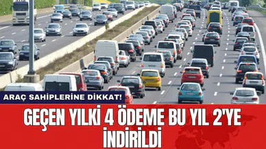 Araç sahiplerine dikkat! Geçen yılki 4 ödeme bu yıl 2'ye indirildi