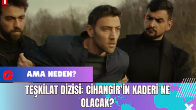 Teşkilat Dizisi: Cihangir’in Kaderi Ne Olacak?