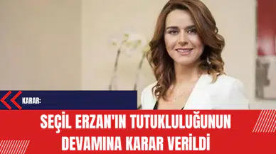 Seçil Erzan'ın Tutukluluğunun devamına karar verildi