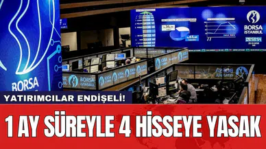 Yatırımcılar endişeli! 1 ay süreyle 4 hisseye yasak