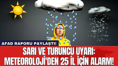 Sarı ve turuncu uyarı: Meteoroloji'den 25 il için alarm!