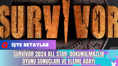 Survivor 2024 All Star: Dokunulmazlık Oyunu Sonuçları ve Eleme Adayı
