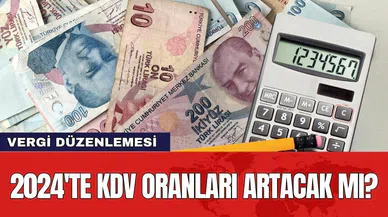 Milyonları ilgilendiren vergi düzenlemesi: 2024'te KDV oranları artacak mı?