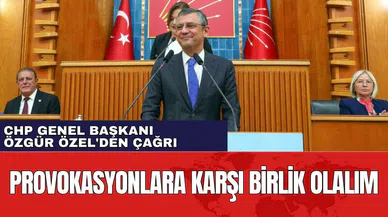 CHP Genel Başkanı Özgür Özel'den Çağrı: Provokasyonlara Karşı Birlik Olalım
