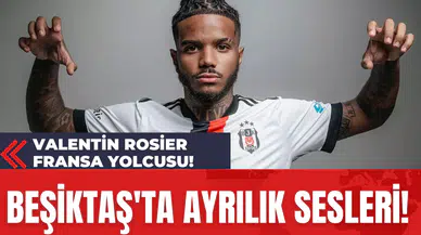 Beşiktaş'ta Ayrılık Sesleri!  Valentin Rosier Fransa Yolcusu!