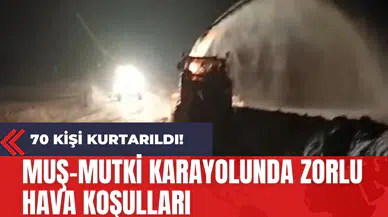 Muş-Mutki Karayolunda Zorlu Hava Koşulları: 70 Kişi Kurtarıldı!
