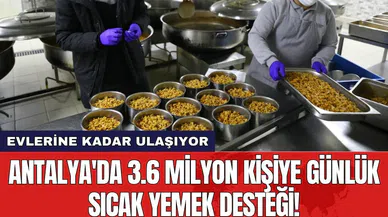 Antalya'da 3.6 milyon kişiye günlük sıcak yemek desteği!