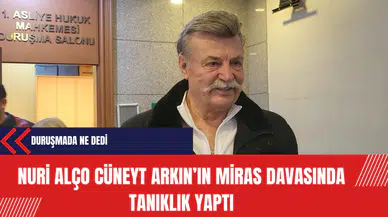 Nuri Alço Cüneyt Arkın’ın miras davasında tanıklık yaptı