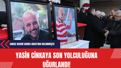 Cansız bedeni Samos Adası'nda bulunan Yasin Cinkaya son yolculuğuna uğurlandı