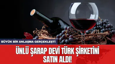 Ünlü şarap devi Türk şirketini satın aldı!