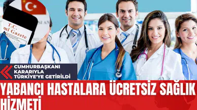 Cumhurbaşkanı Kararıyla Türkiye'ye Getirildi Yabancı Hastalara Ücretsiz Sağlık Hizmeti