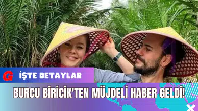 Burcu Biricik'ten Müjdeli Haber Geldi!