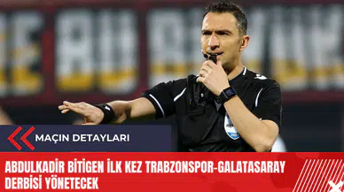 Abdulkadir Bitigen ilk kez Trabzonspor-Galatasaray derbisi yönetecek