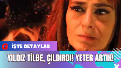 Yıldız Tilbe, Çıldırdı! Yeter Artık!
