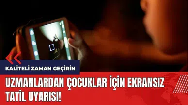 Uzmanlardan çocuklar için ekransız tatil uyarısı!