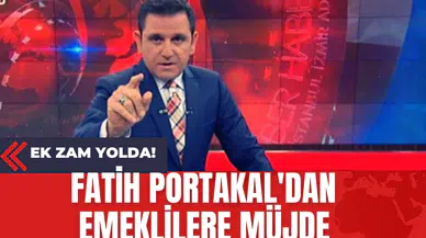 Ek Zam Yolda! Fatih Portakal'dan Emeklilere Müjde