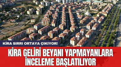 Kira geliri beyanı yapmayanlara inceleme başlatılıyor