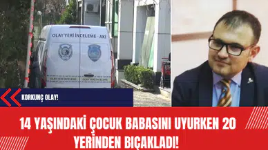 14 yaşındaki çocuk babasını uyurken 20 yerinden bıçakladı!