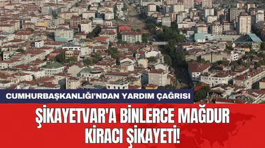 Şikayetvar'a binlerce mağdur kiracı şikayeti! Cumhurbaşkanlığı'ndan yardım çağrısı