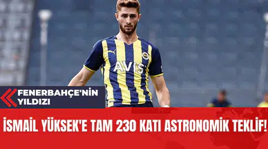 Fenerbahçe'nin Yıldızı İsmail Yüksek'e Tam 230 Katı Astronomik Teklif!