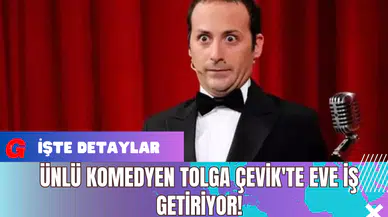 Ünlü Komedyen Tolga Çevik'te Eve İş Getiriyor!