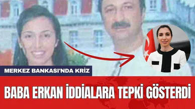 Merkez Bankası'nda kriz: Baba Erkan iddialara tepki gösterdi