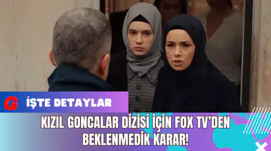 Kızıl Goncalar Dizisi İçin FOX TV’den Beklenmedik Karar!