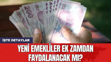 Yeni emekliler ek zamdan faydalanacak mı?