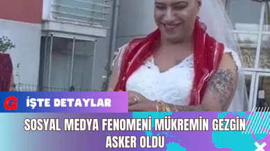 Sosyal Medya Fenomeni Mükremin Gezgin Asker Oldu