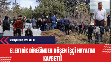Elektrik direğinden düşen işçi hayatını kaybetti