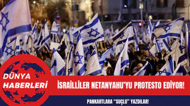 İsrailliler Netanyahu’yu protesto ediyor!