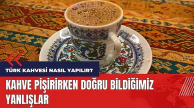 Türk kahvesi nasıl yapılır? Kahve pişirirken doğru bildiğimiz yanlışlar