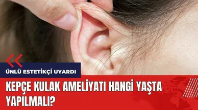 Kepçe kulak ameliyatı hangi yaşta yapılmalı?