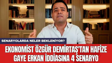 Ekonomist Özgür Demirtaş'tan Hafize Gaye Erkan iddiasına 4 senaryo