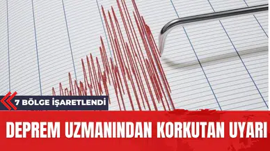 Deprem uzmanı uyardı! Bu 7 bölgeye dikkat