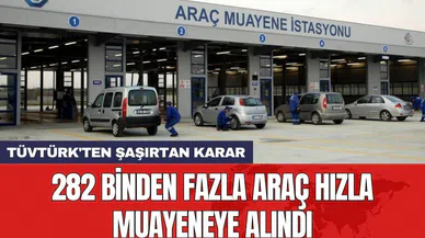 TÜVTÜRK'ten şaşırtan karar: 282 binden fazla araç hızla muayeneye alındı