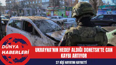Ukrayna'nın Hedef Aldığı Donetsk'te Can Kaybı 27'ye Yükseldi