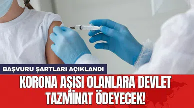 Korona aşısı olanlara devlet tazminat ödeyecek! Başvuru şartları açıklandı