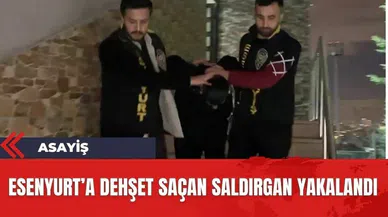 Esenyurt'a dehşet saçan saldırgan yakalandı