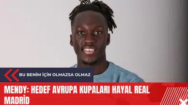 Mendy: Hedef Avrupa kupaları hayal Real Madrid