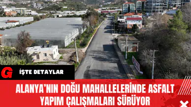 Alanya’nın Doğu Mahallelerinde Asfalt Yapım Çalışmaları Sürüyor