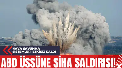 ABD Üssüne SİHA Saldırısı! Hava Savunma Sistemleri Etkisiz Kaldı