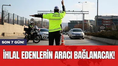 Son 7 gün! İhlal edenlerin aracı bağlanacak!