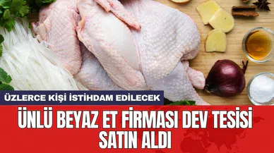 Ünlü beyaz et firması dev tesisi satın aldı