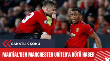 Martial'den Manchester United'a kötü haber!