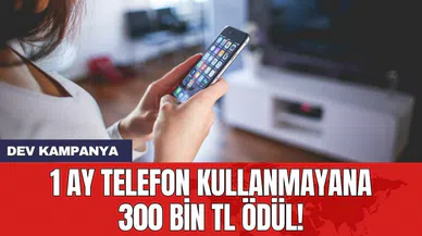 1 ay telefon kullanmayana 300 bin TL ödül! İşte detaylar