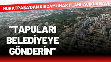 “Tapuları belediyeye gönderin”
